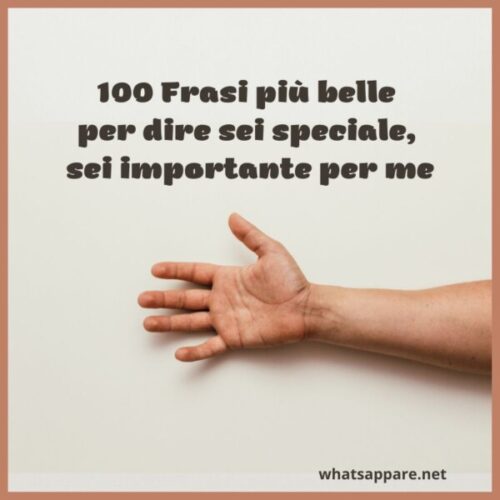 100 Frasi Più Belle Per Dire Sei Speciale Sei Importante Per Me